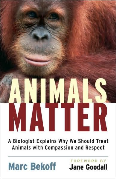 Animals Matter: A Biologist's Case for the Compassionate, Respectful, and Humane Treatment of Animals