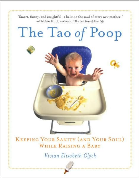 The Tao of Poop: Keeping Your Sanity (and Your Soul) while Raising a Baby