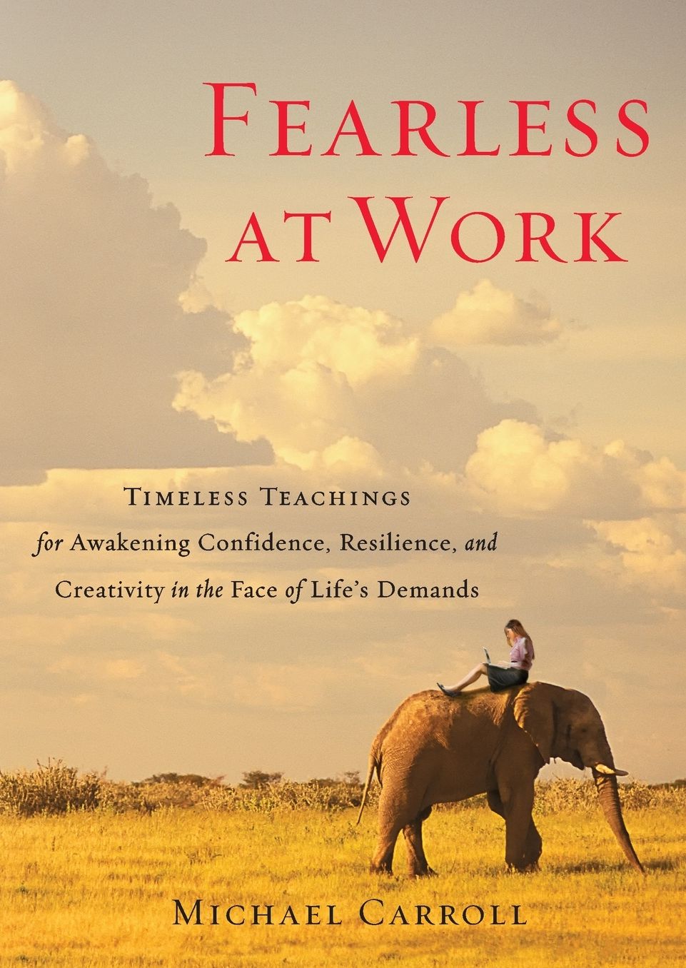 Fearless at Work: Timeless Teachings for Awakening Confidence, Resilience, and Creativity in the Face of Life's Demands