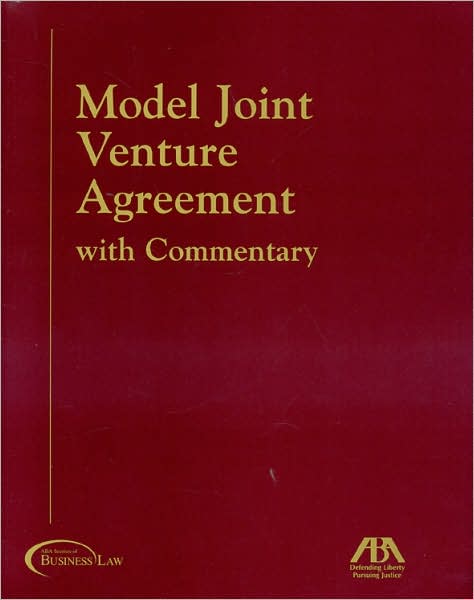 Model Joint Venture Agreement with Commentary: Adopted by the Joint Venture Task Force of the Negotiated Transactions Committee, American Bar Association, Section of Business Law