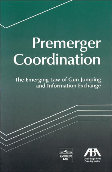 Premerger Coordination: The Emerging Law of Gun Jumping and Information Exchange