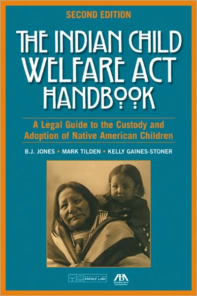 Indian Child Welfare ACT Handbook: A Legal Guide to the Custody and Adoption of Native American Children