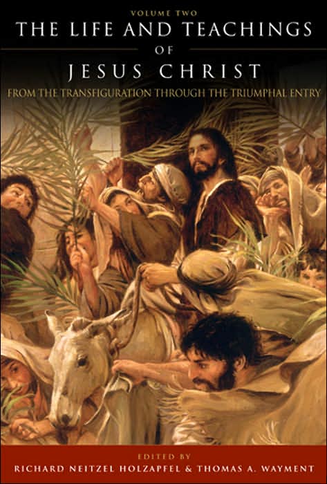Life and Teachings of Jesus Christ: From Transfiguration Through the Triumphal Entry