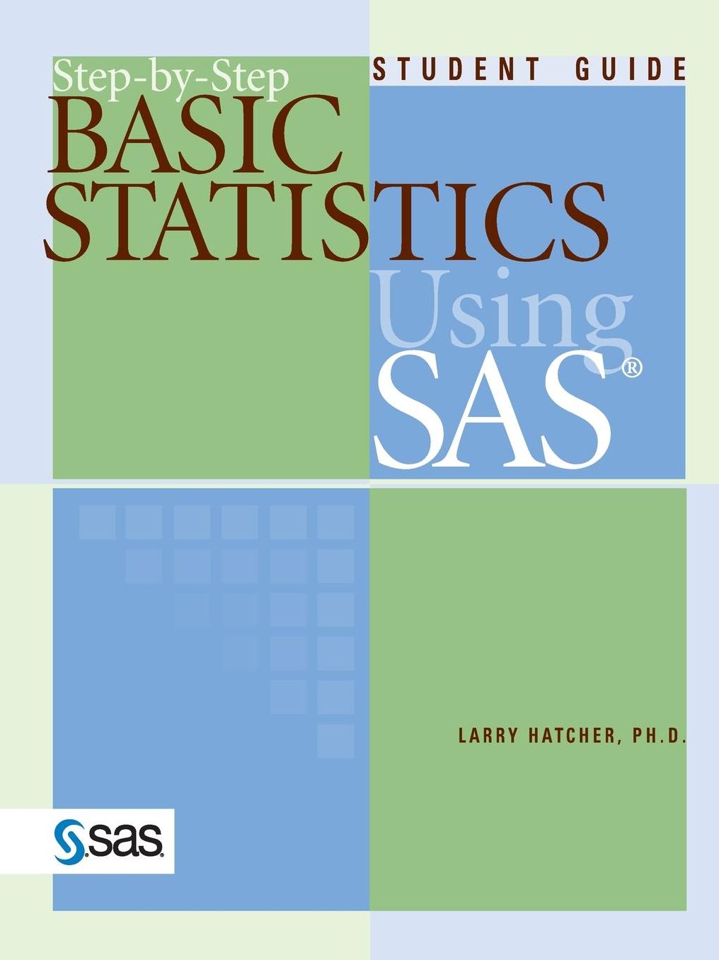 Step-by-Step Basic Statistics Using SAS: Student Guide