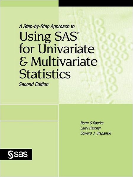 A Step-By-Step Approach To Using Sas For Univariate And Multivariate Statistics, Second Edition