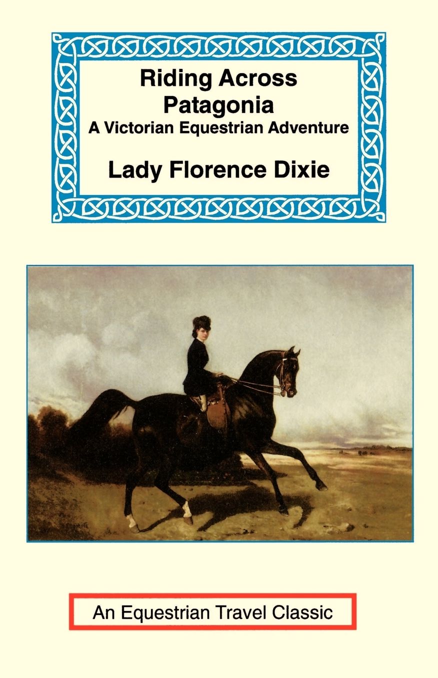 Riding Across Patagonia: A Victorian Equestrian Adventure(Equestrian Travel Classic Series)