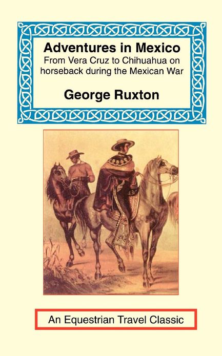 Adventures in Mexico: From Vera Cruz to Chihuahua on Horseback during the Mexican War