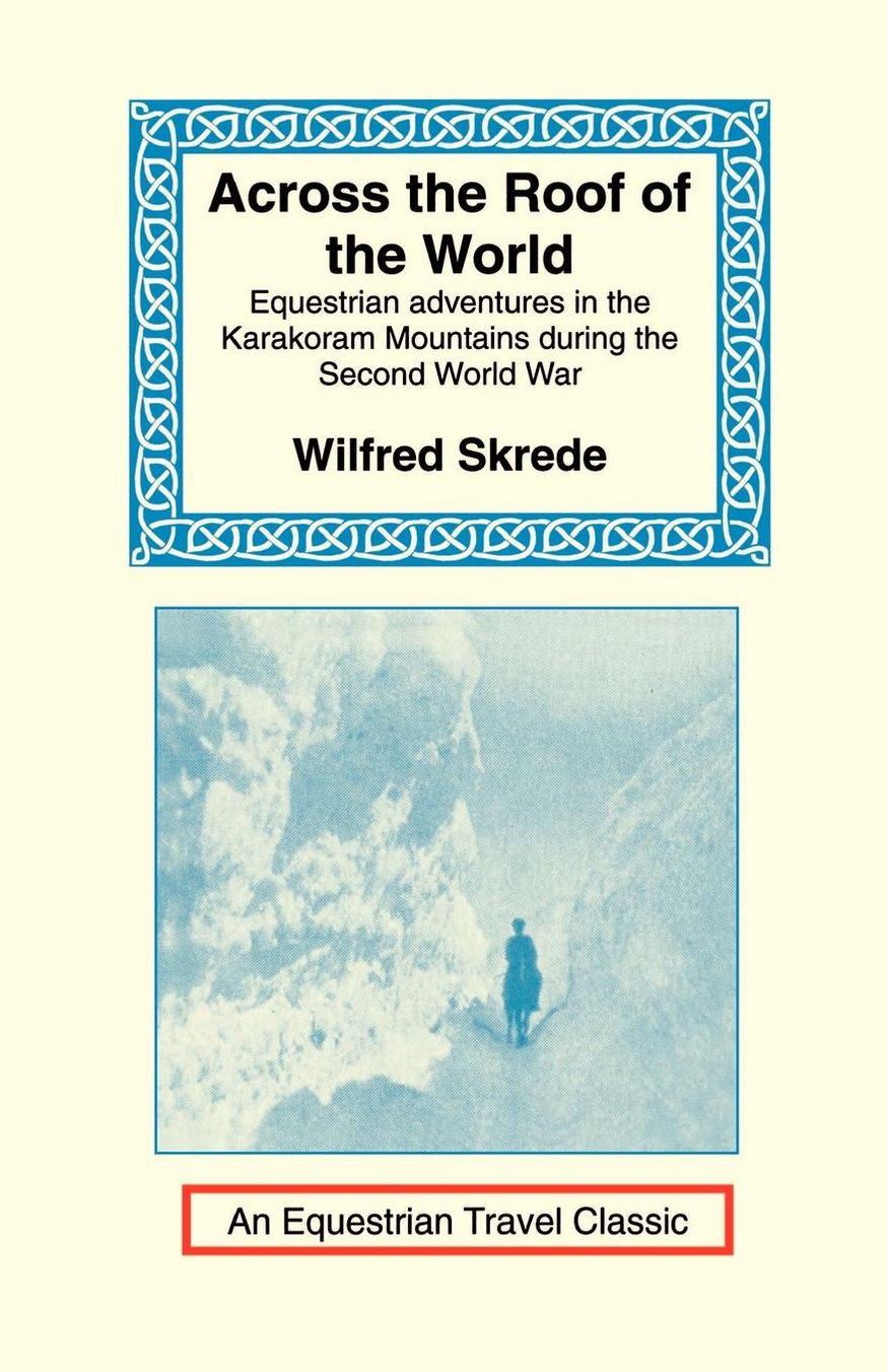 Across the Roof of the World: Equestrian Adventures in the Karakoram Mountains during the Second World War