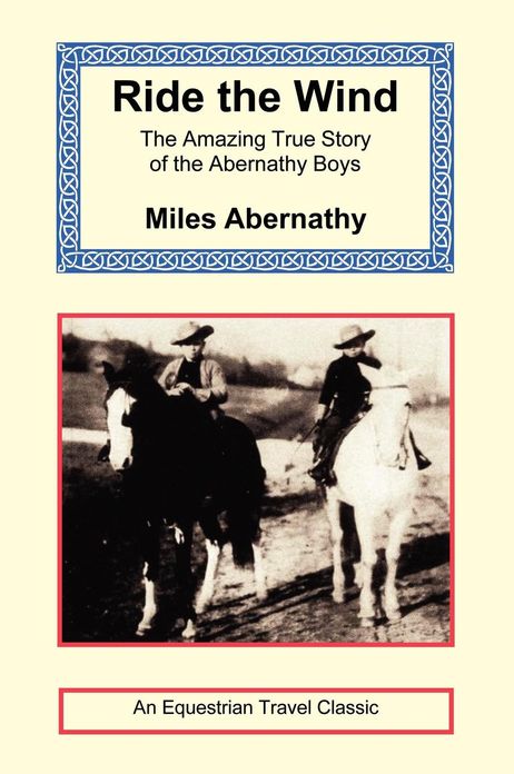 Ride the Wind: The Amazing True Story of the Abernathy Boys (Equestrian Travel Classics Series)