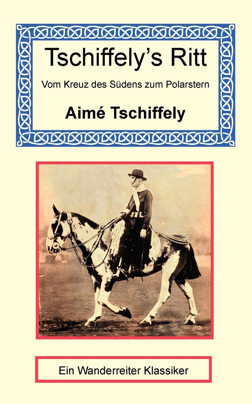 Tschiffely's Ritt - Vom Kreuz des Sudens zum Polarstern (Tschiffely's Ride - From the Crossing of the Sudan to the Polar Star)