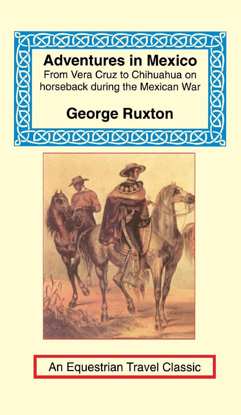 Adventures in Mexico: From Vera Cruz to Chihuahua on Horseback During the Mexican War