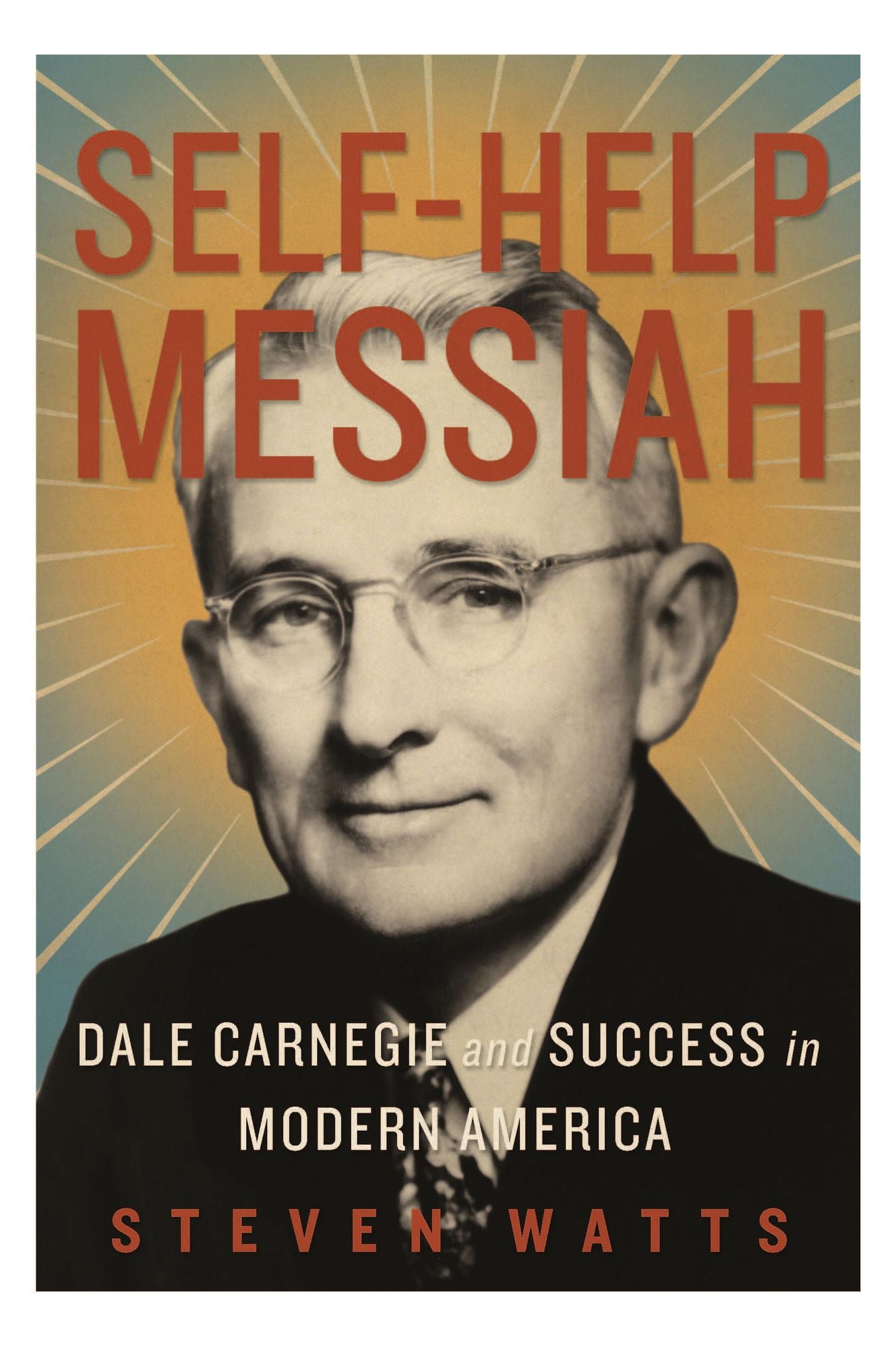Self-help Messiah: Dale Carnegie and Success in Modern America