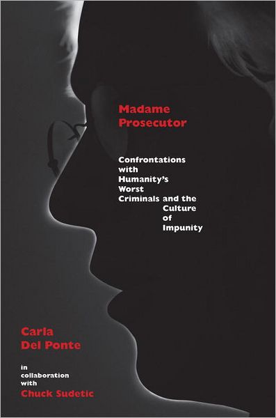 Madame Prosecutor: Confrontations with Humanity's Worst Criminals and the Culture of Impunity