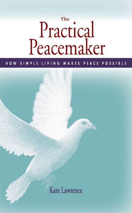The Practical Peacemaker: How Simple Living Makes Peace Possible