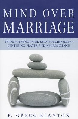 Mind Over Marriage: Transforming Your Relationship Using Centering Prayer and Neuroscience