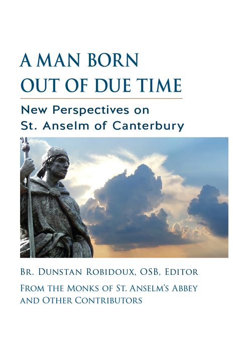 A Man Born Out of Due Time: New Perspectives on St. Anselm of Canterbury