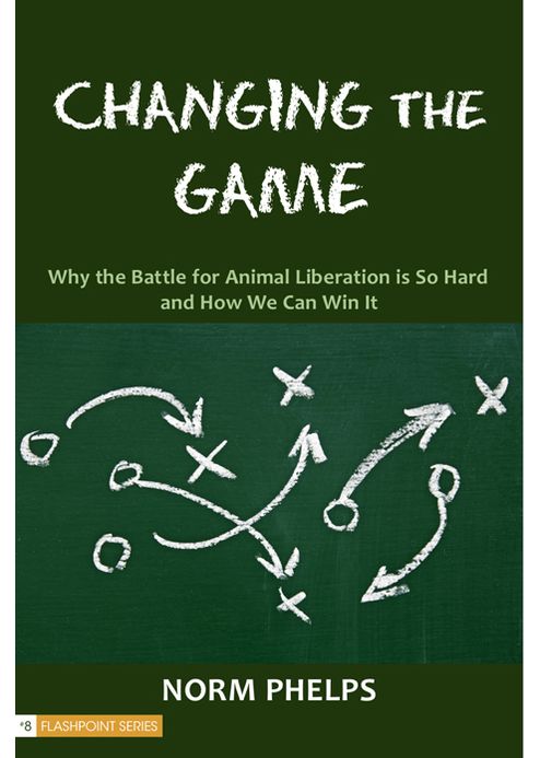 Changing the Game: Why the Battle for Animal Liberation Is So Hard and How We Can Win It