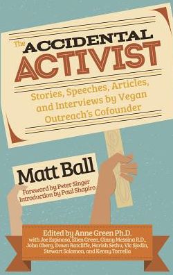 The Accidental Activist: Stories, Speeches, Articles, and Interviews by Vegan Outreach's Cofounder