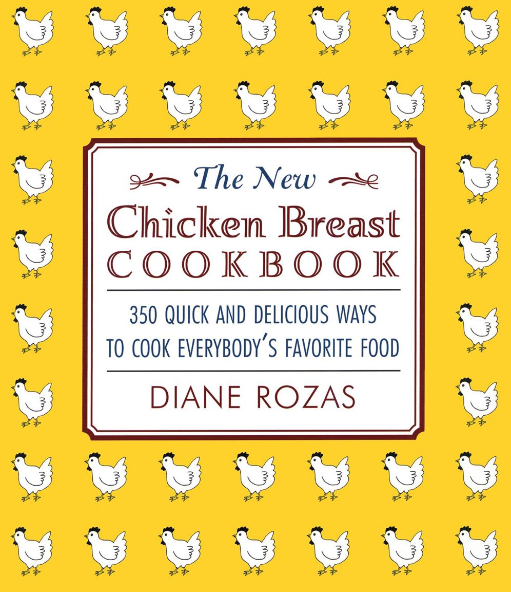 New Chicken Breast Cookbook: 350 Quick and Delicious Ways to Cook Everybody's Favorite Food