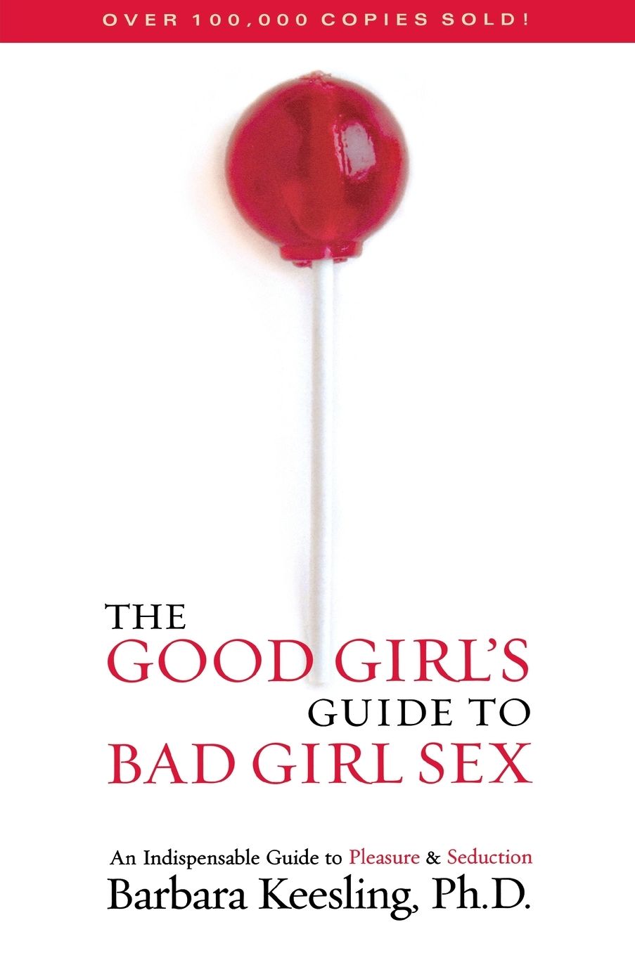 The Good Girl's Guide to Bad Girl Sex: An Indispensible Guide to Pleasure & Seduction