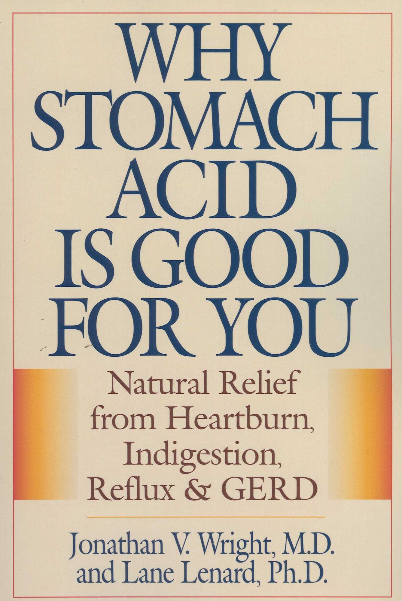 Why Stomach Acid Is Good for You: Natural Relief from Heartburn, Indigestion, Reflux and GERD
