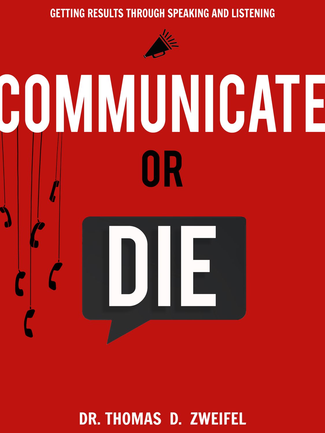 Communicate or Die: Getting Results Through Speaking and Listening