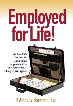 Employed for Life!: An Insider's Secrets for Guaranteed Employment in Our Permanently Changed Workplace