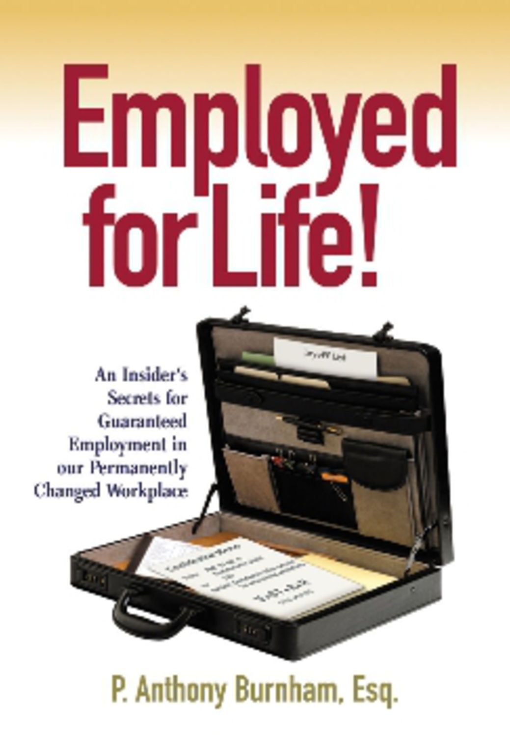 Employed for Life!: An Insider's Secrets for Guaranteed Employment in our Permanently Changed Workplace