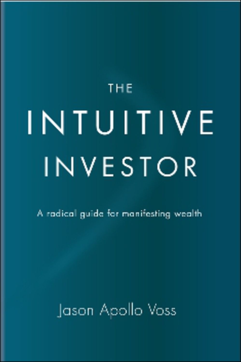 The Intuitive Investor: A Radical Guide for Manifesting Wealth