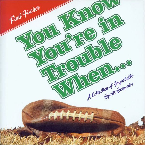 You Know You're in Trouble When: A Collection of Improbable Sports Scenarios