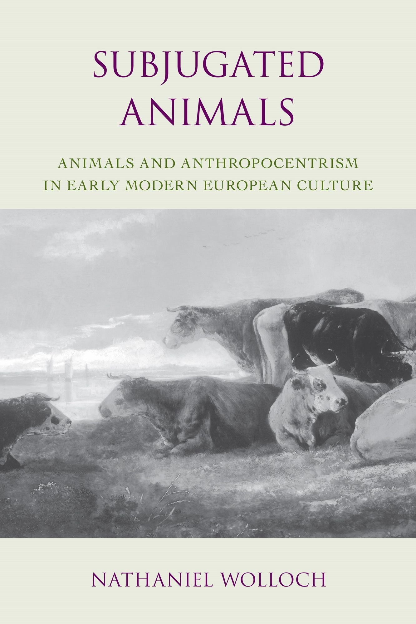 Subjugated Animals: Animals And Anthropocentrism in Early Modern European Culture