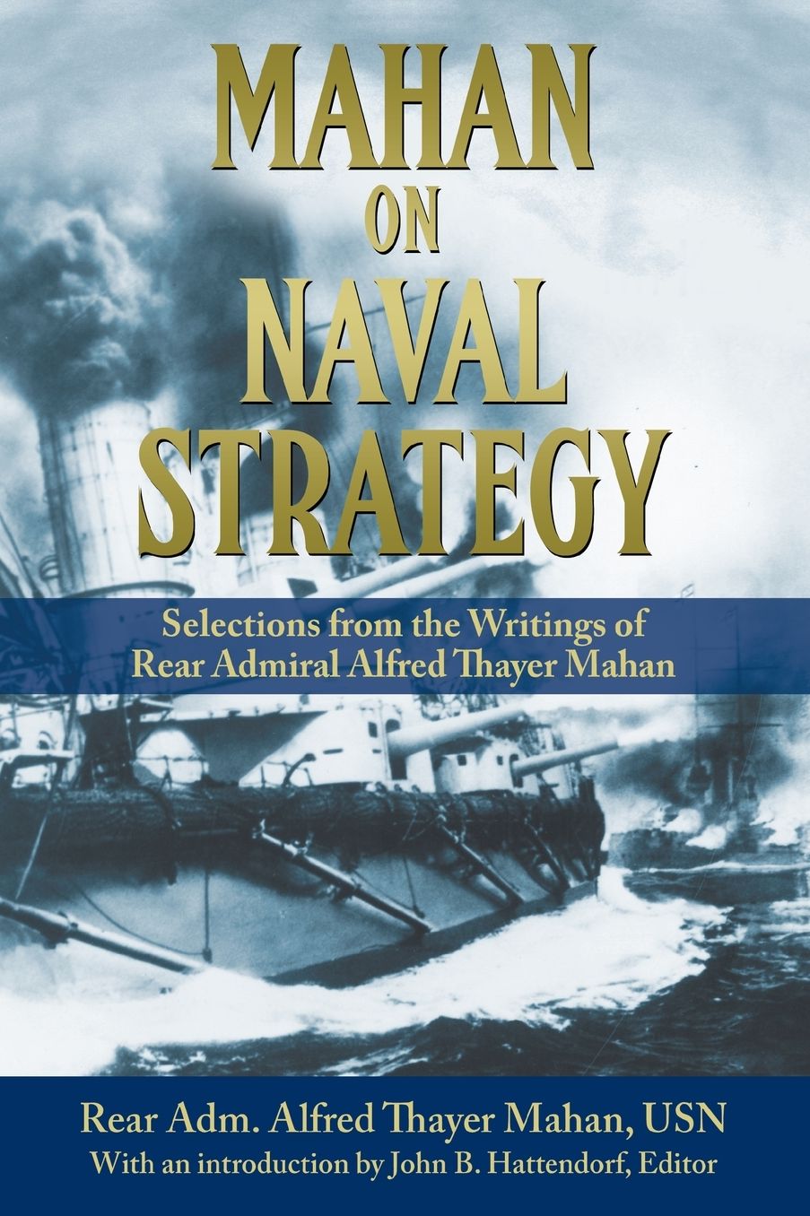 Mahan on Naval Strategy: Selections from the Writings of Rear Admiral Alfred Thayer Mahan