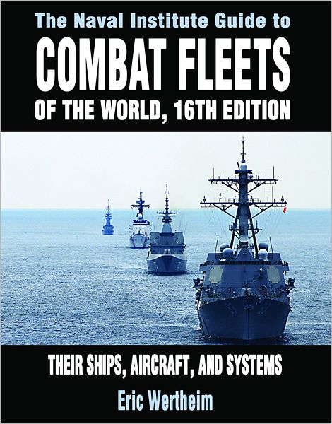 The Naval Institute Guide to Combat Fleets of the World, 16th Edition: Their Ships, Aircraft, and Systems