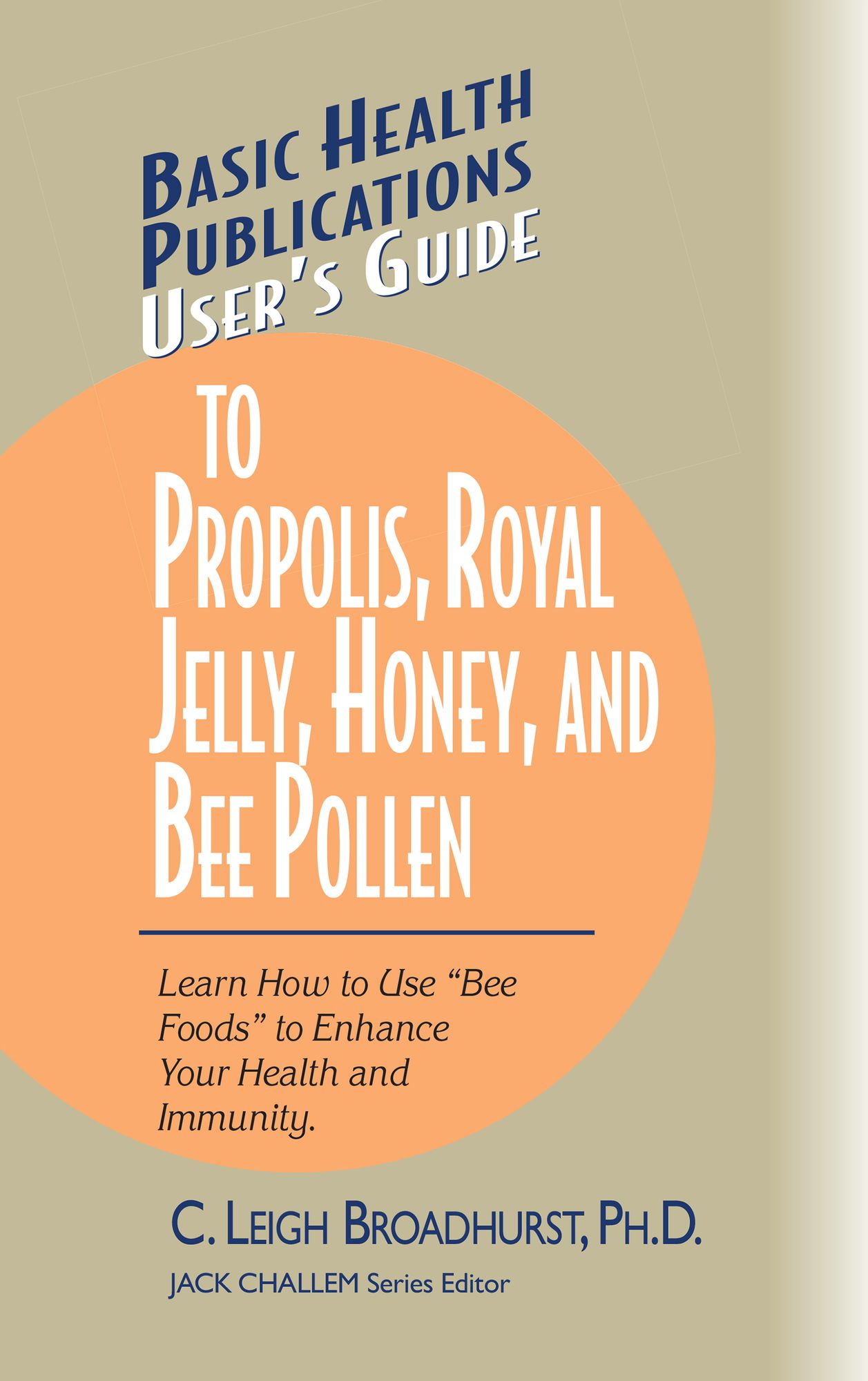 User's Guide to Propolis, Royal Jelly, Honey, and Bee Pollen: Learn How to Use Bee Foods to Enhance Your Health and Immunity