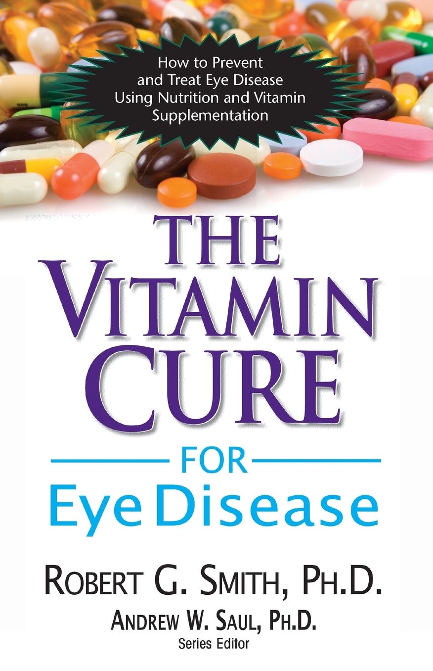 The Vitamin Cure for Eye Disease: How to Prevent and Treat Eye Disease Using Nutrition and Vitamin Supplementation