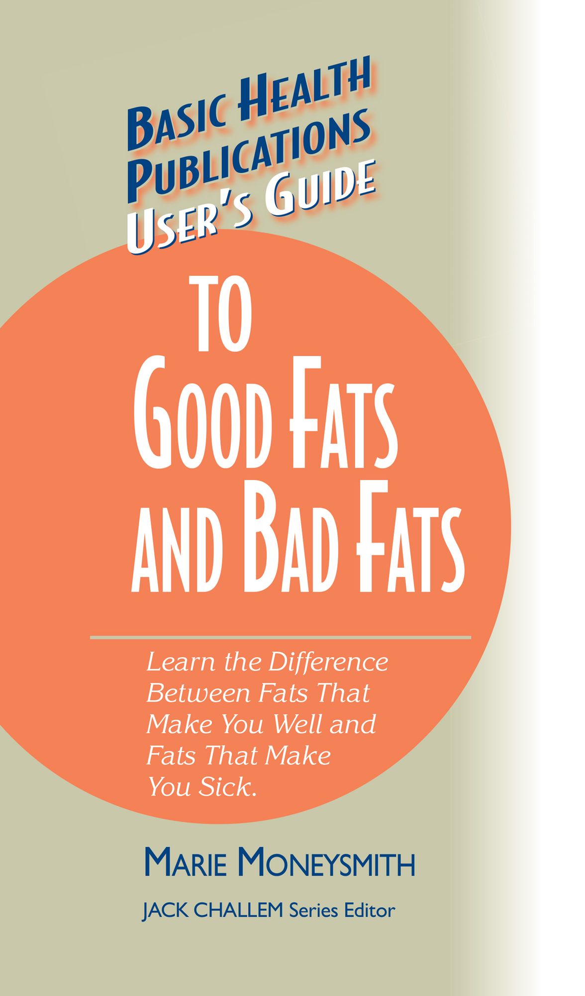 User's Guide to Good Fats and Bad Fats: Learn the Difference Between Fats That Make You Well and Fats That Make You Sick