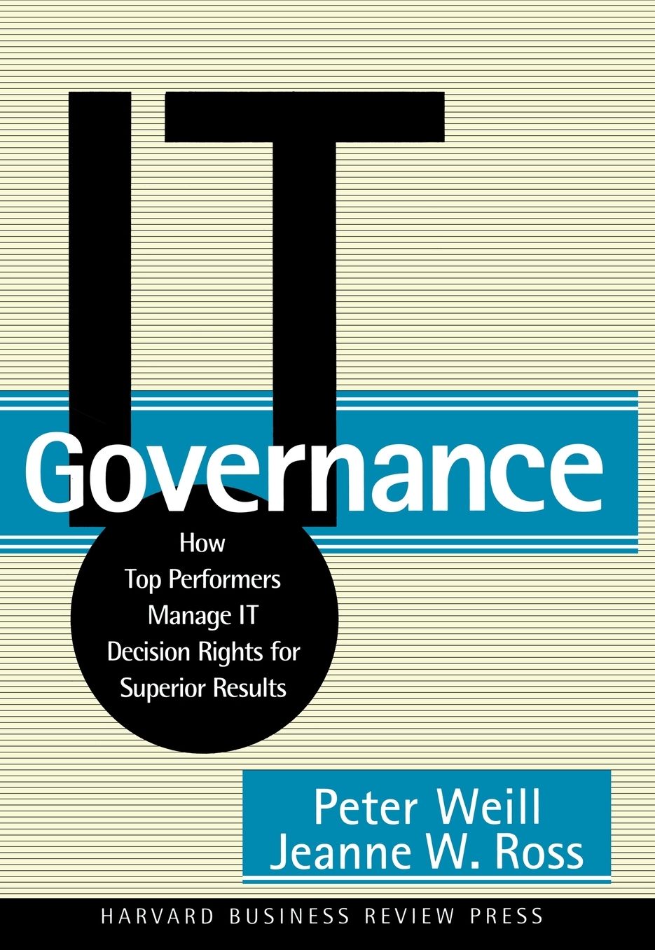 IT Governance: How Top Performers Manage IT Decision Rights for Superior Results
