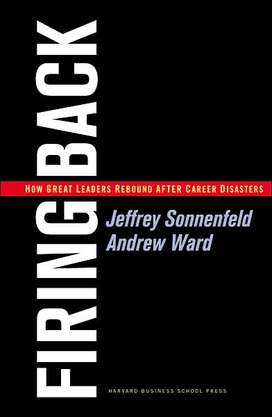 Firing Back: How Great Leaders Rebound After Career Disasters