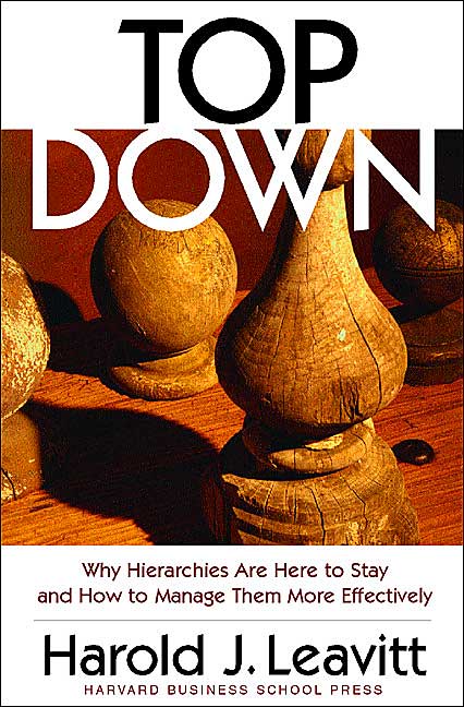 Top Down: Why Hierarchies Are Here to Stay and How to Manage Them More Effectively