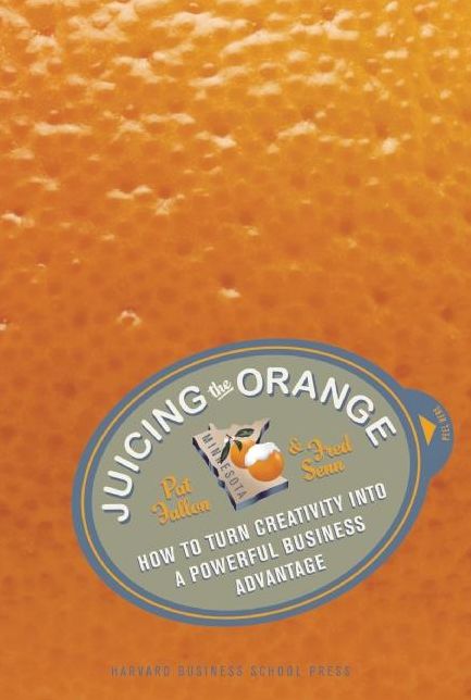 Juicing the Orange: How to Turn Creativity into a Powerful Business Advantage