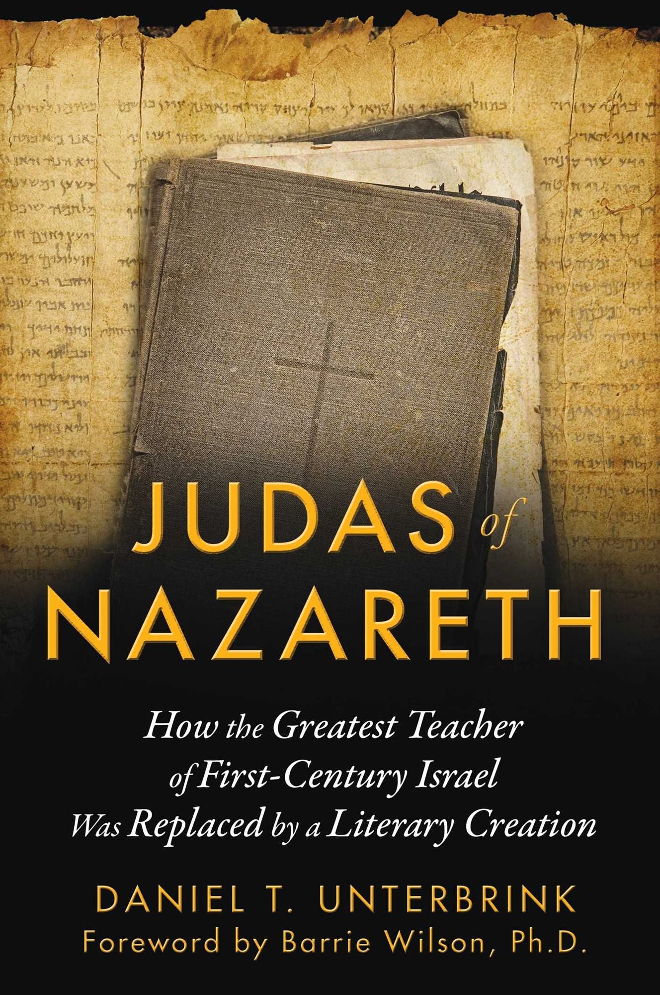 Judas of Nazareth: How the Greatest Teacher of First-Century Israel Was Replaced by a Literary Creation