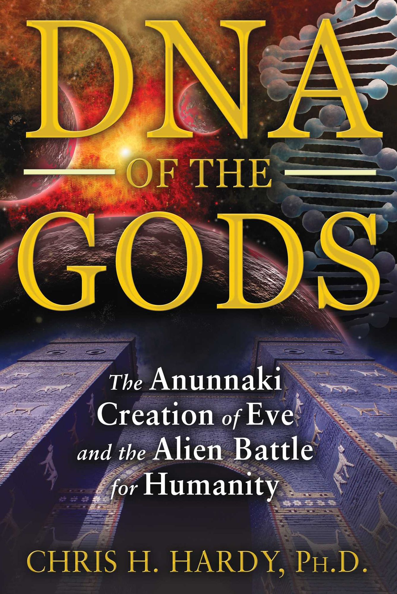 DNA of the Gods: The Anunnaki Creation of Eve and the Alien Battle for Humanity