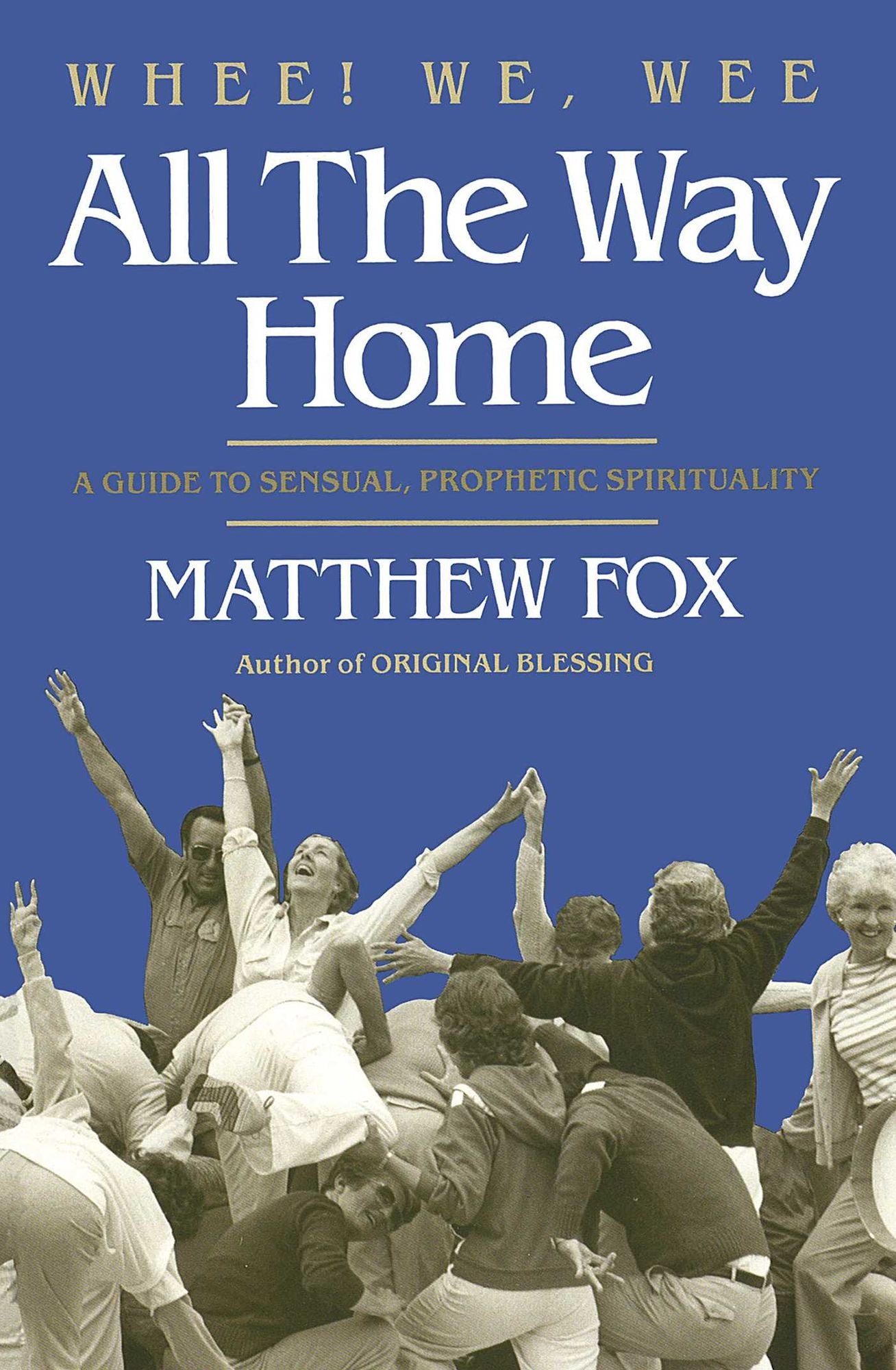 Whee! We, Wee All the Way Home: A Guide to Sensual Prophetic Spirituality
