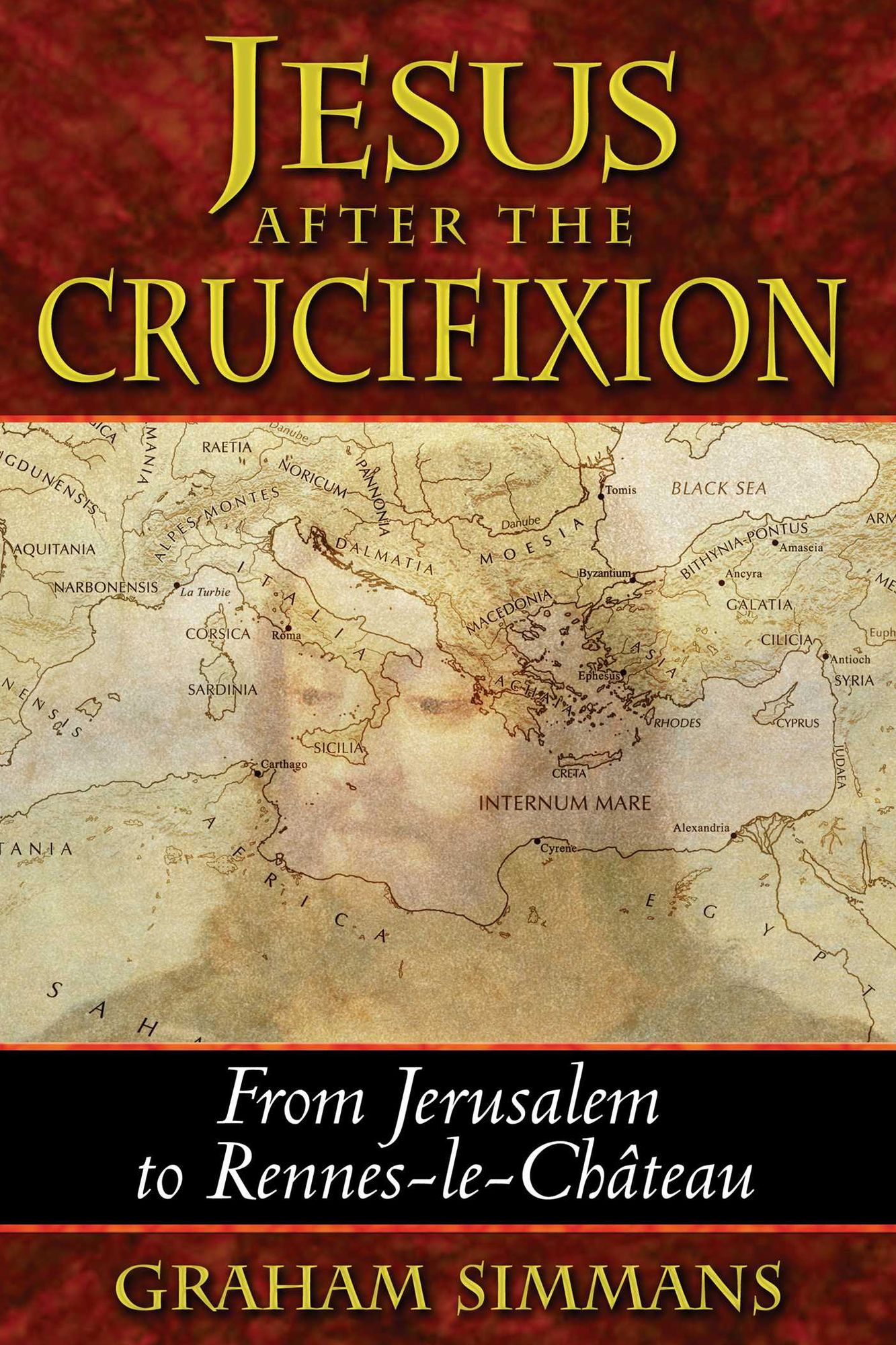 Jesus after the Crucifixion: From Jerusalem to Rennes-le-Château