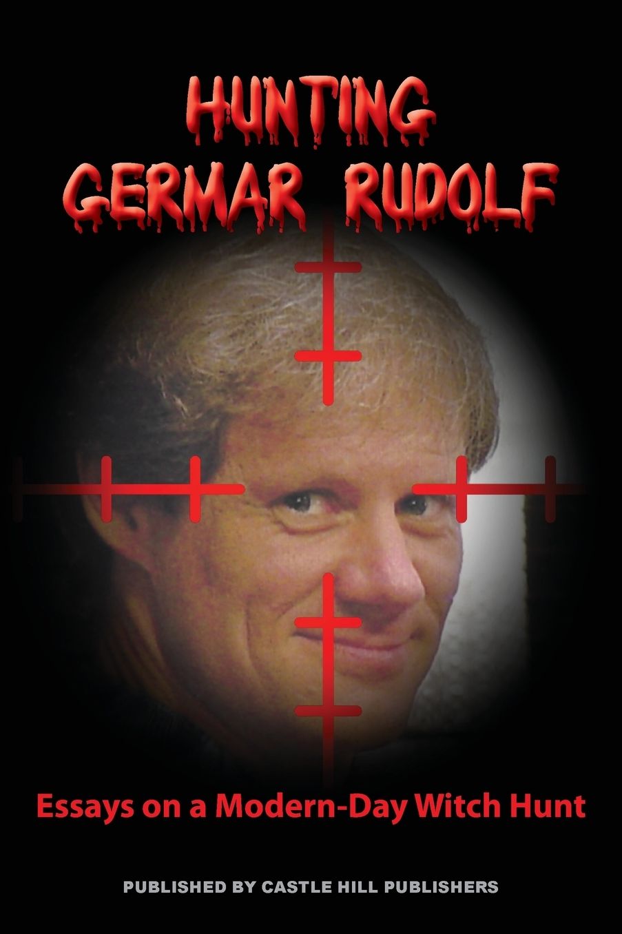 Hunting Germar Rudolf: Essays on a Modern-Day Witch Hunt