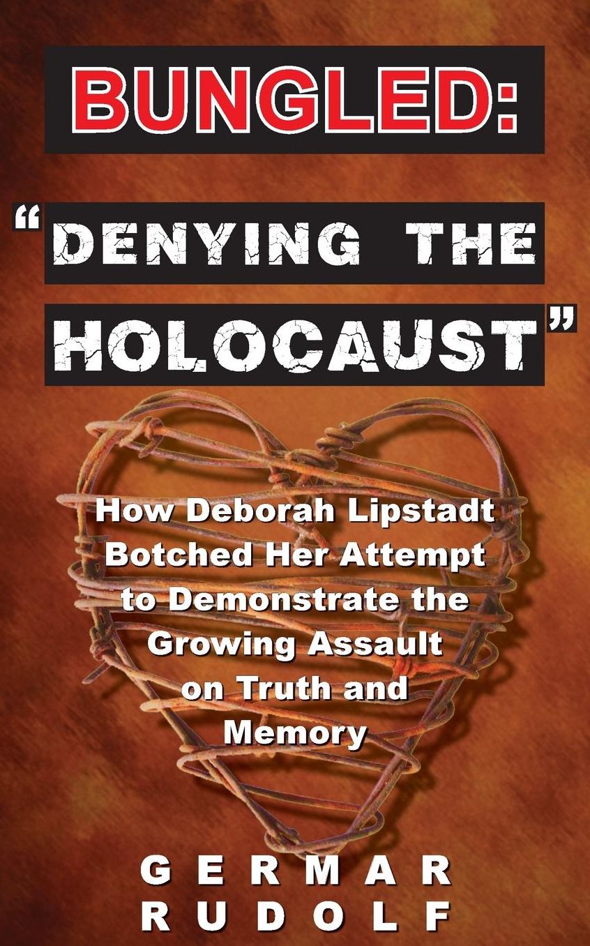 Bungled: "Denying the Holocaust": How Deborah Lipstadt Botched Her Attempt to Demonstrate the Growing Assault on Truth and Memory