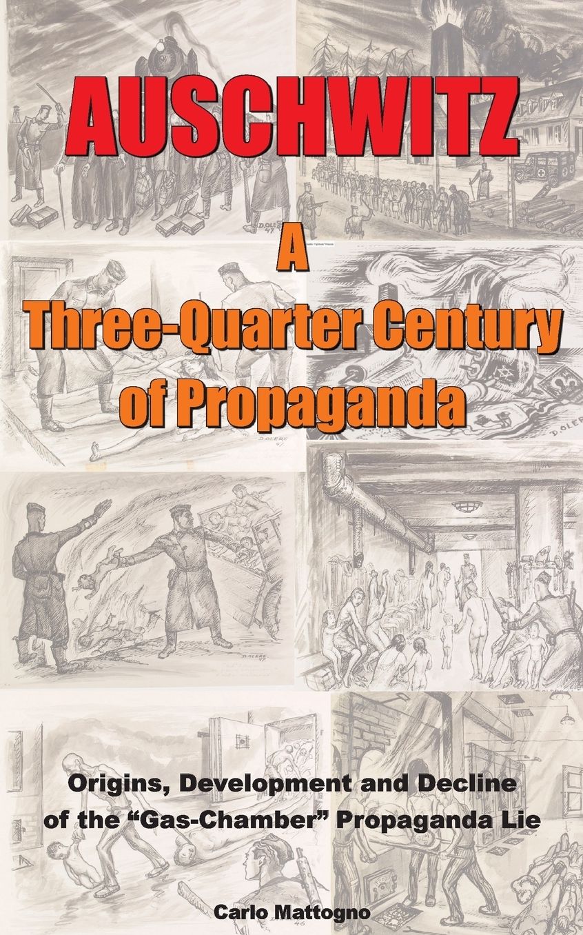 Auschwitz: A Three-Quarter Century of Propaganda: Origins, Development and Decline of the "Gas Chamber" Propaganda Lie