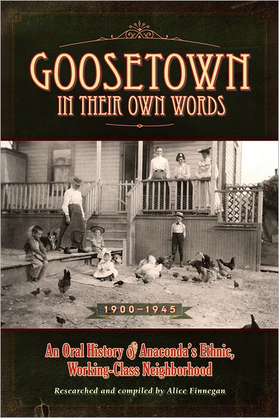 Goosetown in Their Own Words: An Oral History of Anaconda's Ethic, Working-Cass Neighborhood