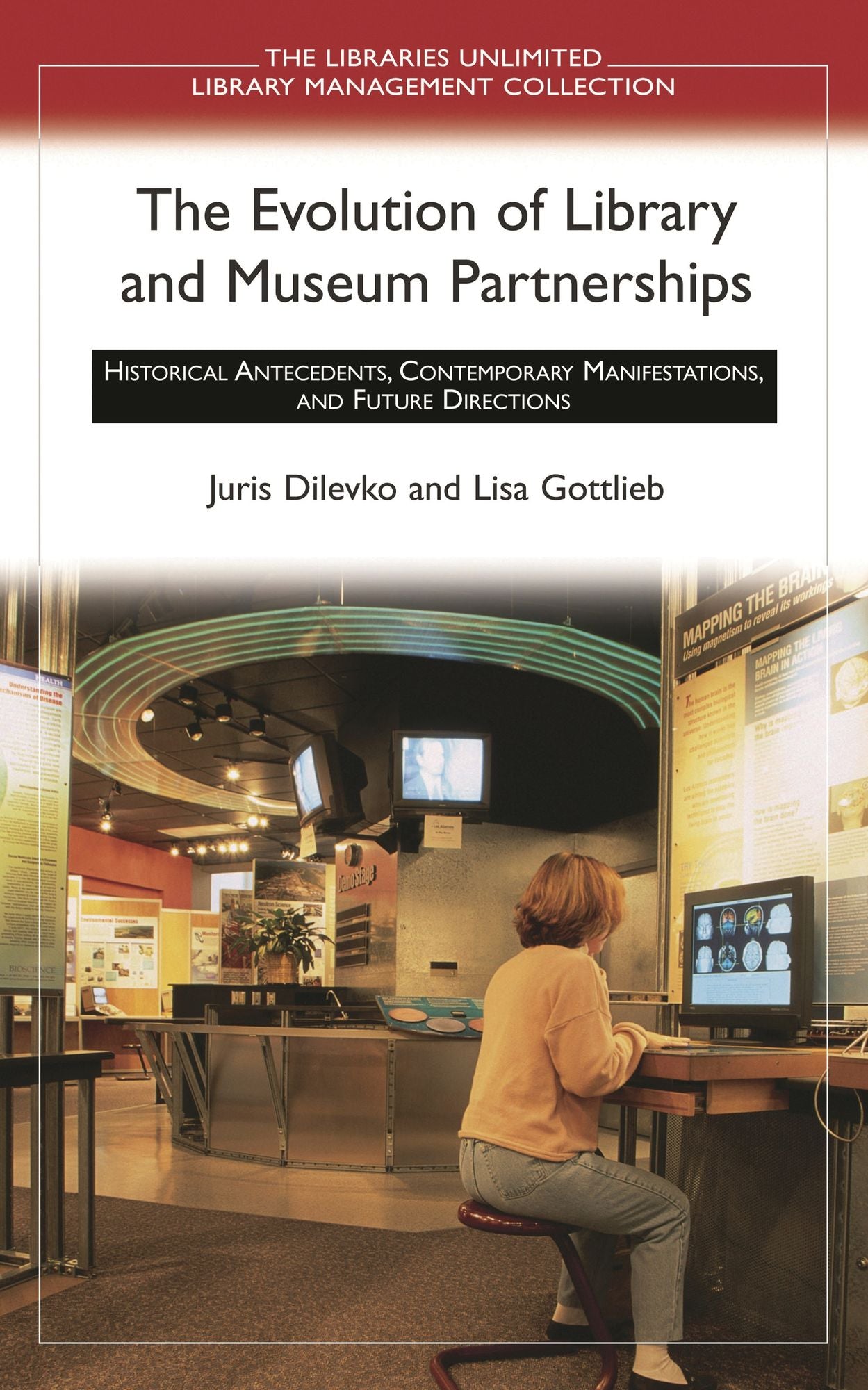 The Evolution of Library and Museum Partnerships: Historical Antecedents, Contemporary Manifestations, and Future Directions (The Libraries Unlimited Library Management Collection Series)
