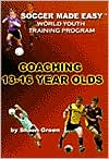 Soccer Made Easy: Coaching 13-16 Year Olds